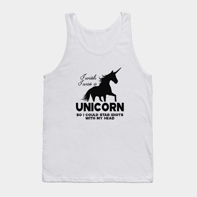 Unicorn - I wish I was a unicorn so I could stab idiots with my head Tank Top by KC Happy Shop